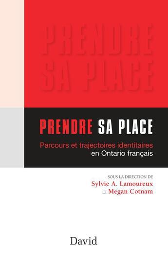 Couverture du livre « Prendre sa place ; parcours et trajectoires identitaires en Ontario français » de Sylvie A. Lamoureux et Megan Cotnam aux éditions David