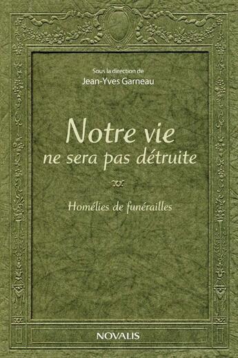 Couverture du livre « Notre vie ne sera pas détruite ; homélies de funérailles » de Jean-Yves Garneau aux éditions Editions Novalis