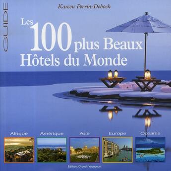 Couverture du livre « Les 100 plus beaux hôtels du monde » de Kareen Perrin-Debock aux éditions Grands Voyageurs