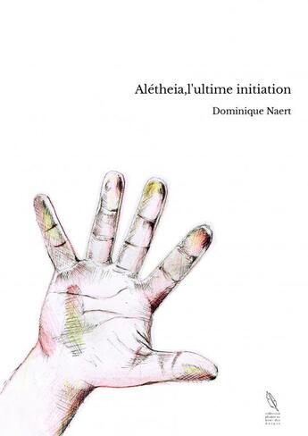 Couverture du livre « Alétheia,l'ultime initiation » de Dominique Naert aux éditions Thebookedition.com