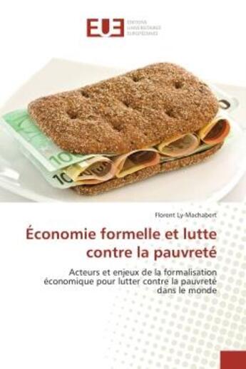 Couverture du livre « Economie formelle et lutte contre la pauvrete : Acteurs et enjeux de la formalisation economique pour lutter contre la pauvrete dans le monde » de Florent Ly-Machabert aux éditions Editions Universitaires Europeennes