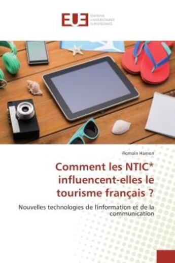 Couverture du livre « Comment les NTIC* influencent-elles le tourisme français ? : Nouvelles technologies de l'information et de la communication » de Romain Hamon aux éditions Editions Universitaires Europeennes