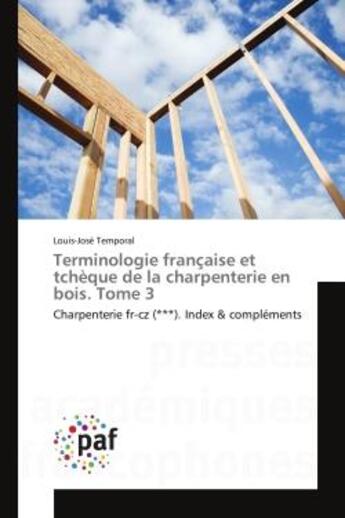 Couverture du livre « Terminologie francaise et tcheque de la charpenterie en bois. tome 3 - charpenterie fr-cz (***). ind » de Temporal Louis-Jose aux éditions Presses Academiques Francophones