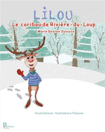 Couverture du livre « Lilou : le caribou de Rivière-du-Loup » de Marie-Denise Douyon et Yastrebova Tatyana aux éditions Publishroom Factory