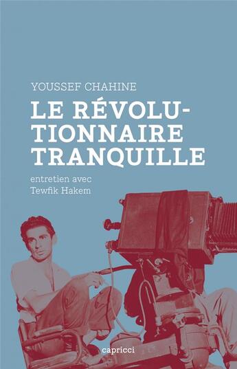 Couverture du livre « Youssef Chahine, le révolutionnaire tranquille ; entretien avec Tewfik Hakem » de Youssef Chahine aux éditions Capricci