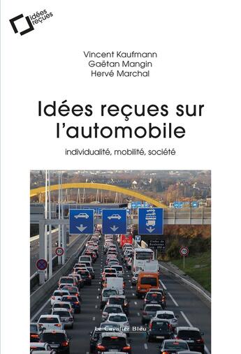 Couverture du livre « Idées reçues sur l'automobile : Individualité, mobilité, société » de Vincent Kaufmann et Herve Marchal et Gaetan Mangin aux éditions Le Cavalier Bleu