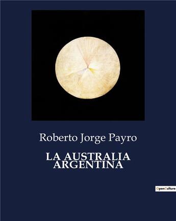 Couverture du livre « LA AUSTRALIA ARGENTINA » de Roberto Jorge Payro aux éditions Culturea