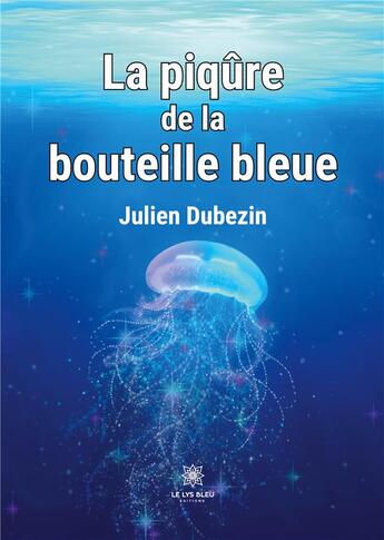 Couverture du livre « La piqûre de la bouteille bleue » de Julien Dubezin aux éditions Le Lys Bleu