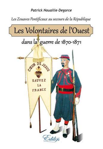 Couverture du livre « Les volontaires de l'ouest dans la guerre de 1870-1871. » de Pat Nouaille-Degorce aux éditions Edilys