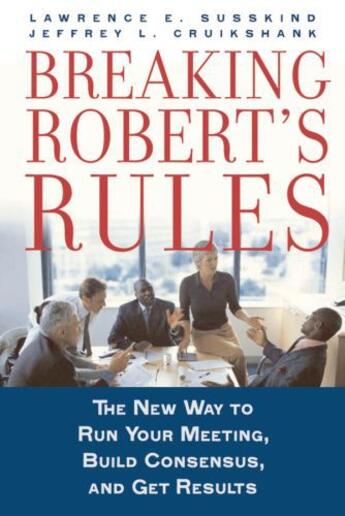 Couverture du livre « Breaking robert's rules: the new way to run your meeting, build consen » de Cruikshank Jeffrey L aux éditions Editions Racine