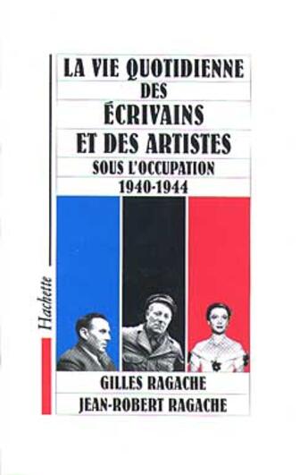 Couverture du livre « La vie quotidienne des écrivains et des artistes sous l'occupation 1940-1944 » de Gilles Ragache aux éditions Hachette Litteratures