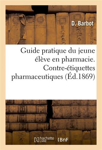 Couverture du livre « Guide pratique du jeune eleve en pharmacie. contre-etiquettes pharmaceutiques » de Barbot D. aux éditions Hachette Bnf