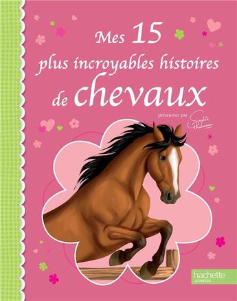 Couverture du livre « Mes 15 plus incroyables histoires de chevaux » de Sophie Thalmann aux éditions Hachette Jeunesse