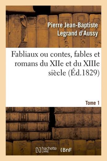 Couverture du livre « Fabliaux ou contes, fables et romans du XIIe et du XIIIe siècle. Tome 1 (Éd.1829) » de Legrand D'Aussy P-B. aux éditions Hachette Bnf