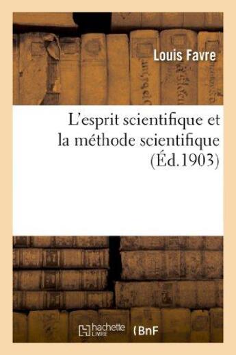 Couverture du livre « L'esprit scientifique et la methode scientifique » de Favre Louis aux éditions Hachette Bnf