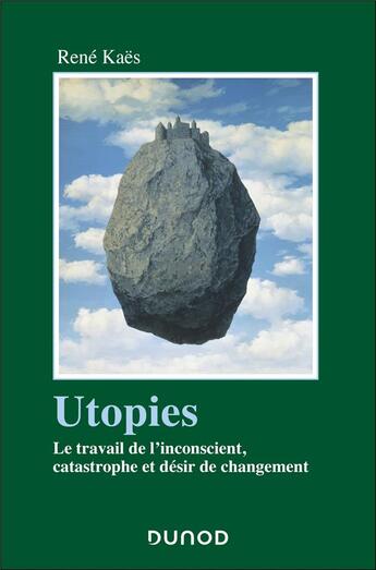 Couverture du livre « Utopies : Le travail de l'inconscient, catastrophe et désir de changement » de René Kaës aux éditions Dunod