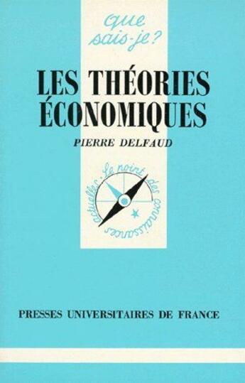 Couverture du livre « Les theories economiques » de Pierre Delfaud aux éditions Que Sais-je ?