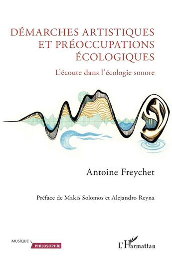 Couverture du livre « Démarches artistiques et préoccupations écologiques : l'écoute dans l'écologie sonore » de Antoine Freychet aux éditions L'harmattan