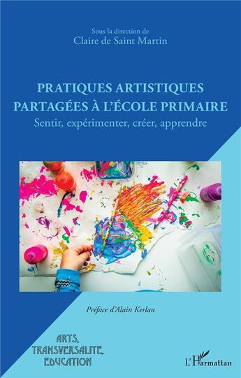 Couverture du livre « Pratiques artistiques partagées à l'école primaire : Sentir, expérimenter, créer, apprendre » de De Saint Martin C. aux éditions L'harmattan