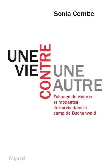 Couverture du livre « Une vie contre une autre ; échange de victime et modalités de survie dans le camp de Buchenwald » de Sonia Combe aux éditions Fayard