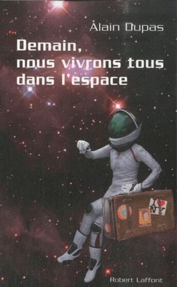 Couverture du livre « Demain, nous vivrons tous dans l'espace » de Alain Dupas aux éditions Robert Laffont