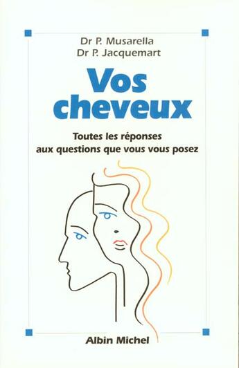 Couverture du livre « Vos Cheveux. Toutes Les Questions Que Vous Vous Posez » de Jacquemart Pierre et Musarella Paul aux éditions Albin Michel