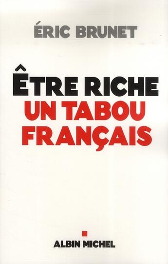 Couverture du livre « Etre riche : un tabou francais » de Eric Brunet aux éditions Albin Michel