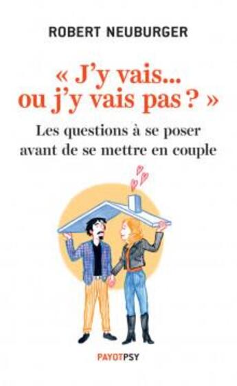 Couverture du livre « J'y vais... ou j'y vais pas ? les questions à se poser avant de se mettre en couple » de Robert Neuburger aux éditions Payot