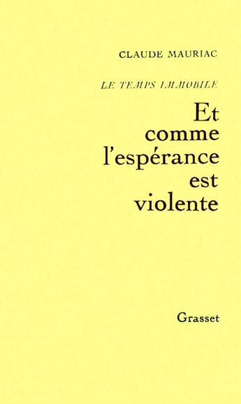 Couverture du livre « Temps immobile Tome 3 ; et comme l'espérance est violente » de Claude Mauriac aux éditions Grasset