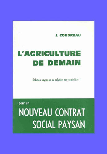 Couverture du livre « L'agriculture de demain ; solution paysanne ou solution néo-capitaliste ? pour un nouveau contrat social paysan » de Jean Coudreau aux éditions Cujas