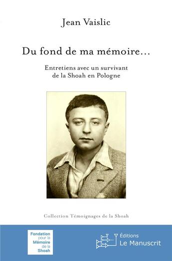 Couverture du livre « Du fond de ma mémoire... entretiens avec un survivant de la Shoah en Pologne » de Jean Vaislic aux éditions Le Manuscrit