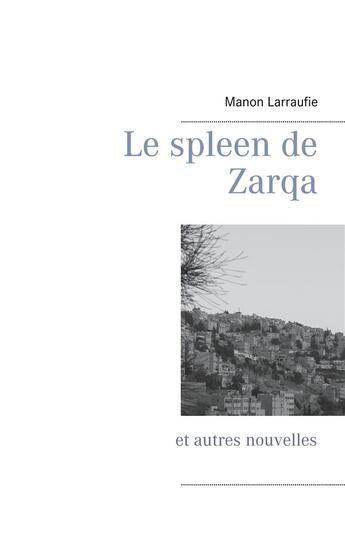 Couverture du livre « Le spleen de Zarqa » de Manon Larraufie aux éditions Books On Demand