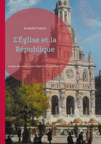 Couverture du livre « L'Église et la République : Analyse des conflits entre l'Église et l'État en France au début du XXe siècle » de Anatole France aux éditions Books On Demand