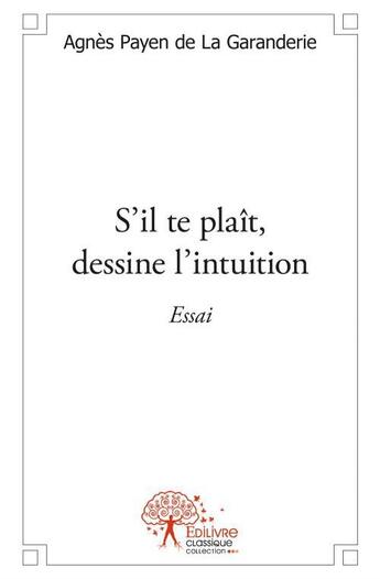 Couverture du livre « S'il te plait, dessine l'intuition - essai » de Agnes Payen De La Ga aux éditions Edilivre