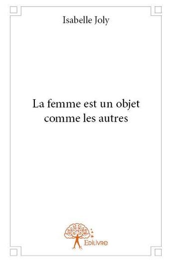 Couverture du livre « La femme est un objet comme les autres » de Isabelle Joly aux éditions Edilivre