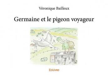 Couverture du livre « Germaine et le pigeon voyageur » de Veronique Bailleux aux éditions Edilivre