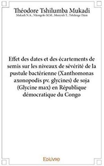 Couverture du livre « Effet des dates et des écartements de semis sur les niveaux de sévérité de la pustule bactérienne (Xanthomonas axonopodis pv. glycines) de soja (Glycine max) en République démocratique du Congo » de Tshilumba Mukadi T. aux éditions Edilivre