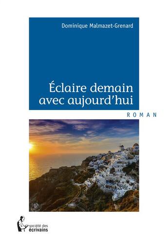 Couverture du livre « Éclaire demain avec aujourd'hui » de Dominique Malmazet-Grenard aux éditions Societe Des Ecrivains