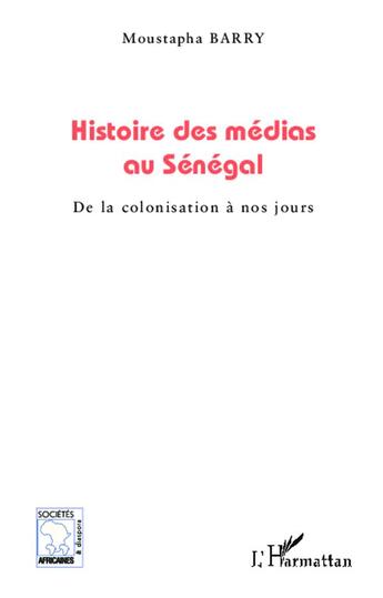 Couverture du livre « Histoire des medias au Sénégal ; de la colonisation à nos jours » de Moustapha Barry aux éditions L'harmattan