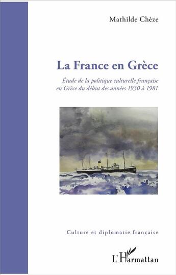 Couverture du livre « La France en Grèce ; étude de la politique culturelle française en Grèce du début des années 1930 à 1981 » de Mathilde Cheze aux éditions L'harmattan