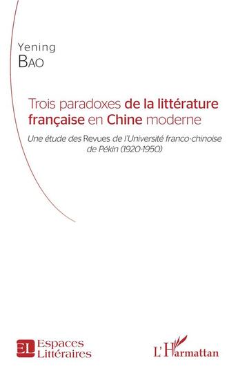 Couverture du livre « Trois paradoxes de la litterature francaise en Chine moderne ; une étude des revues de l'université franco-chinoise de Pékin (1920-1950) » de Yening Bao aux éditions L'harmattan