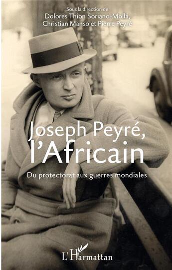 Couverture du livre « Joseph Peyré, l'africain ; du protectorat aux guerres mondiales » de Christian Manso et Dolores Thion Soriano-Molla et Pierre Pyre aux éditions L'harmattan