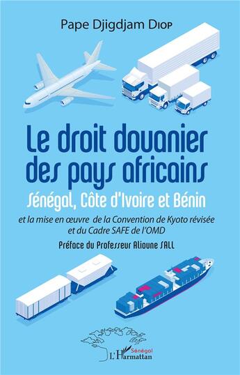 Couverture du livre « Le droit douanier des pays africains ; Sénégal, Côte d'Ivoire et Bénin et la mise en oeuvre de la Convention de Kyoto » de Pape Djigdjam Diop aux éditions L'harmattan