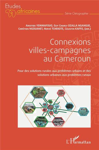 Couverture du livre « Connexions villes-campagnes au Cameroun ; pour des solutions rurales aux problèmes urbains et des solutions urbaines aux problèmes ruraux » de Aristide Yemmafouo et Chretien Ngouanet et Herve Tchekote et Guy Charly Dzalla Ngangue et Celestin Kaffo aux éditions L'harmattan