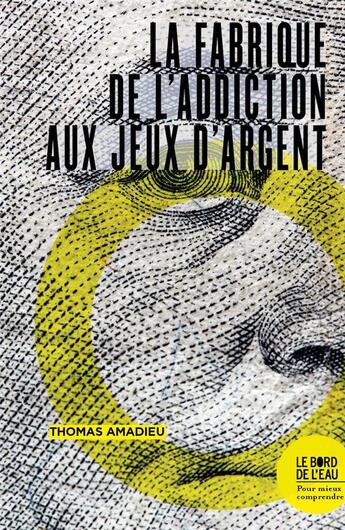 Couverture du livre « La fabrique de l'addiction aux jeux d'argent » de Amadieu Thomas aux éditions Bord De L'eau