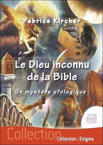 Couverture du livre « Le dieu inconnu de la bible : un mystère ufologique » de Fabrice Kircher aux éditions Jmg