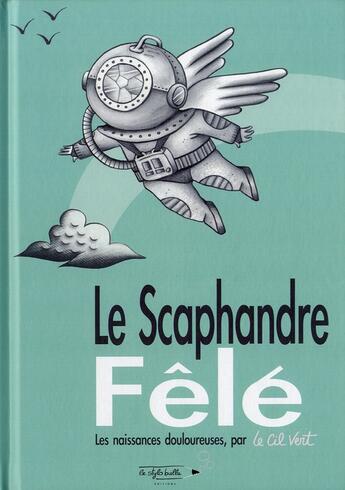 Couverture du livre « Le scaphandre fêlé ; les naissances douloureuses » de Le Cil Vert aux éditions Stylo Bulle