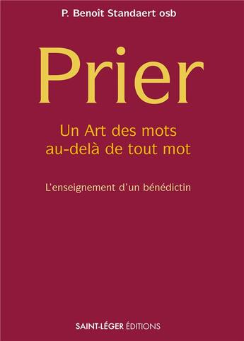 Couverture du livre « Prier : un art des mots au-delà de tout mot, l'enseignement d'un bénédictin » de Benoit Standaert aux éditions Saint-leger