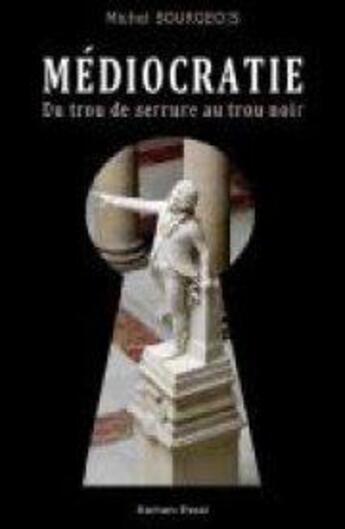 Couverture du livre « Médiocratie ; du trou de serrure au trou noir » de Michel Bourgeois aux éditions Terriciae