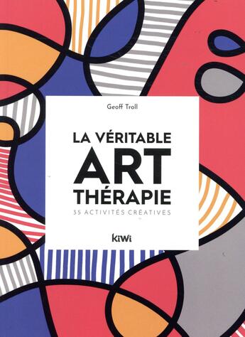 Couverture du livre « La véritable art thérapie ; 35 activités créatives » de Geoff Troll aux éditions Kiwi